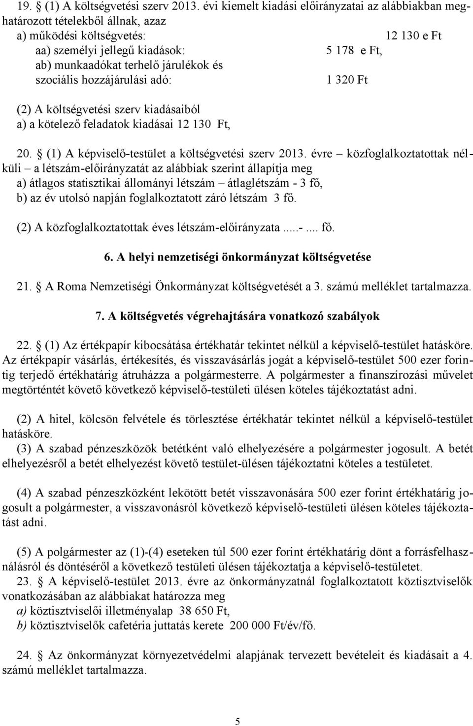 járulékok és szociális hozzájárulási adó: 1 320 Ft (2) A költségvetési szerv kiadásaiból a) a kötelező feladatok kiadásai 12 130 Ft, 20. (1) A képviselő-testület a költségvetési szerv 2013.