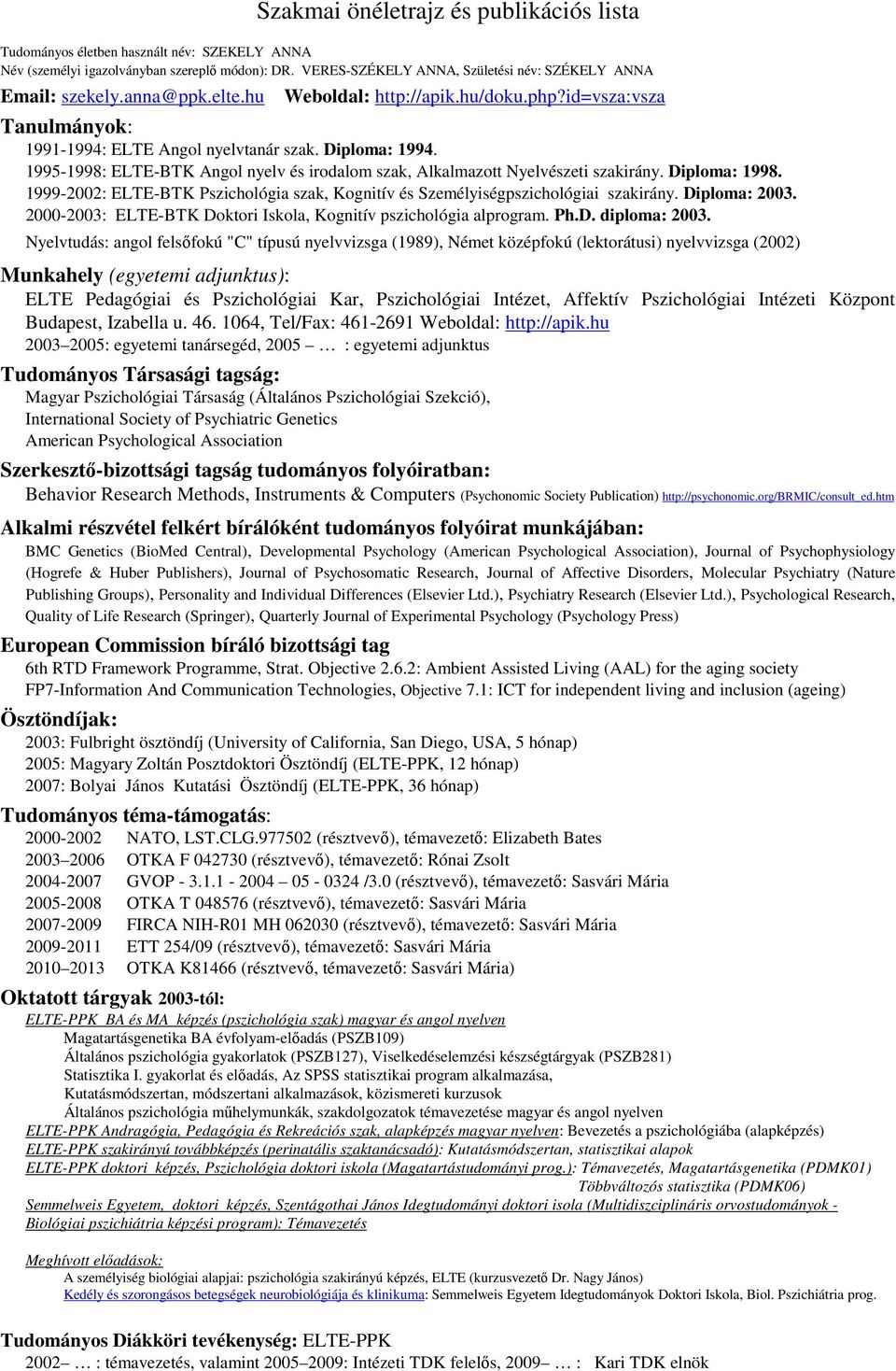 1995-1998: ELTE-BTK Angol nyelv és irodalom szak, Alkalmazott Nyelvészeti szakirány. Diploma: 1998. 1999-2002: ELTE-BTK Pszichológia szak, Kognitív és Személyiségpszichológiai szakirány.