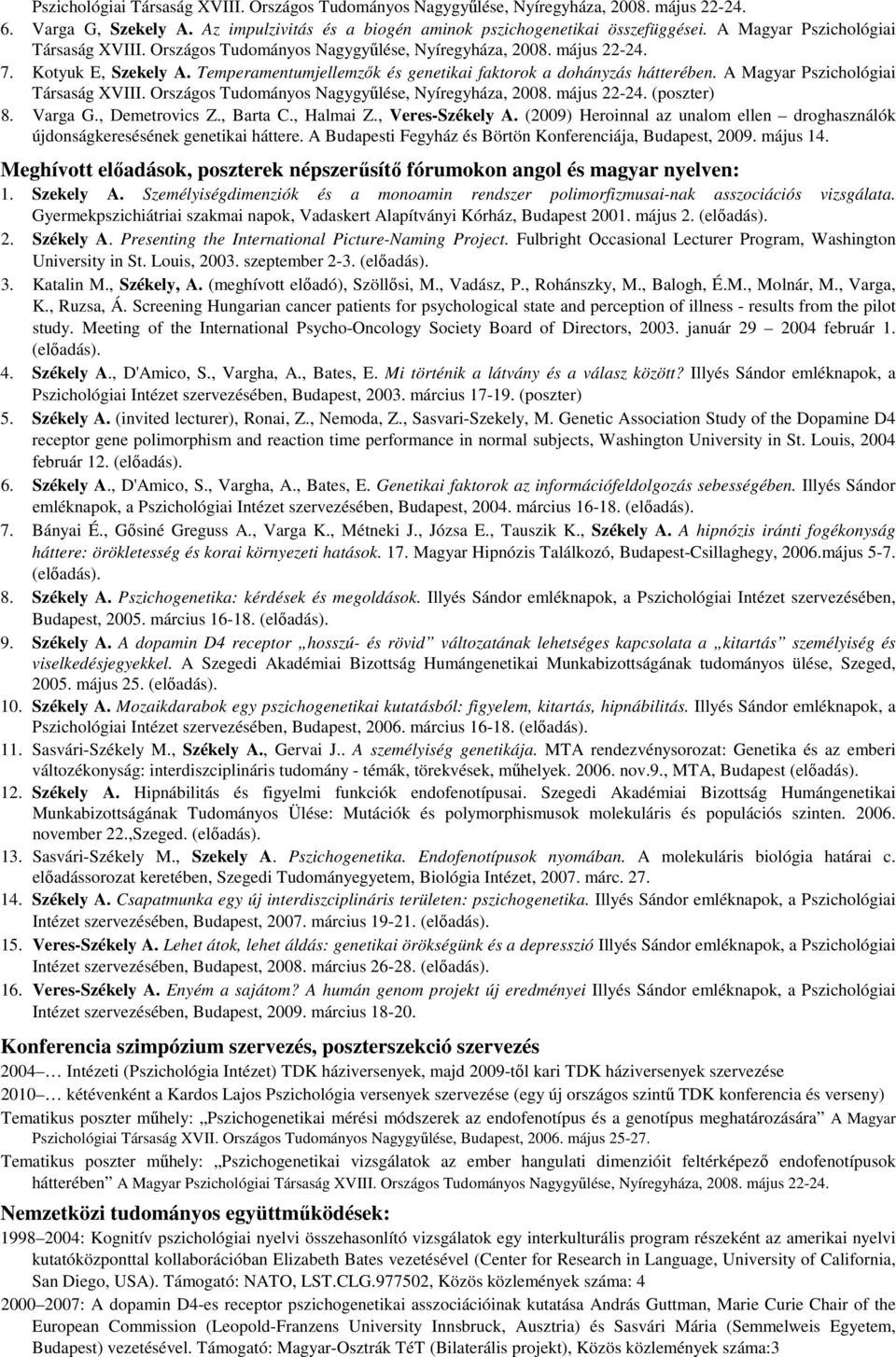 A Magyar Pszichológiai Társaság XVIII. Országos Tudományos Nagygyűlése, Nyíregyháza, 2008. május 22-24. (poszter) 8. Varga G., Demetrovics Z., Barta C., Halmai Z., Veres-Székely A.