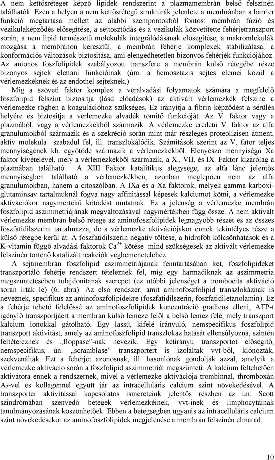 és a vezikulák közvetítette fehérjetranszport során; a nem lipid természetű molekulák integrálódásának elősegítése, a makromlekulák mozgása a membránon keresztül, a membrán fehérje komplexek