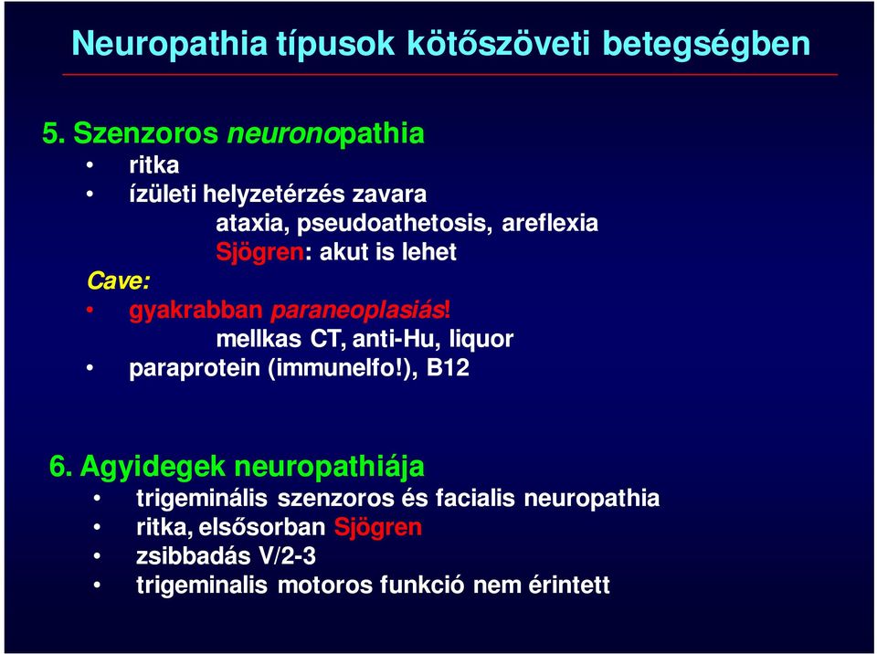 akut is lehet Cave: gyakrabban paraneoplasiás! mellkas CT, anti-hu, liquor paraprotein (immunelfo!