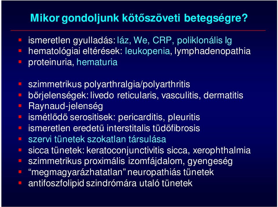 polyarthralgia/polyarthritis bőrjelenségek: livedo reticularis, vasculitis, dermatitis Raynaud-jelenség ismétlődő serositisek: pericarditis, pleuritis