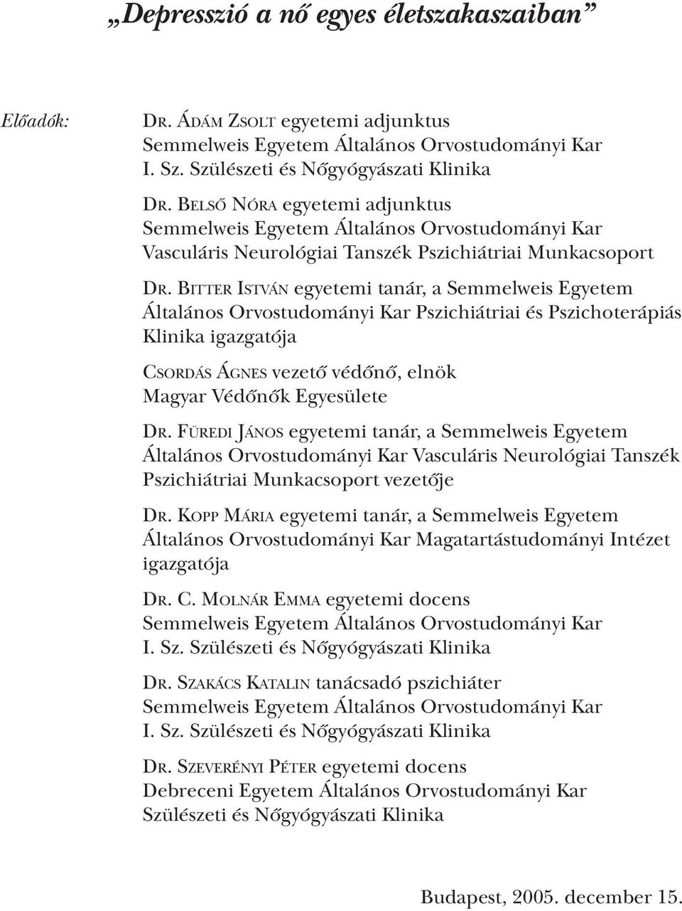 Bitter István egyetemi tanár, a Semmelweis Egyetem Általános Orvostudományi Kar Pszichiátriai és Pszichoterápiás Klinika igazgatója Csordás Ágnes vezető védőnő, elnök Magyar Védőnők Egyesülete Dr.