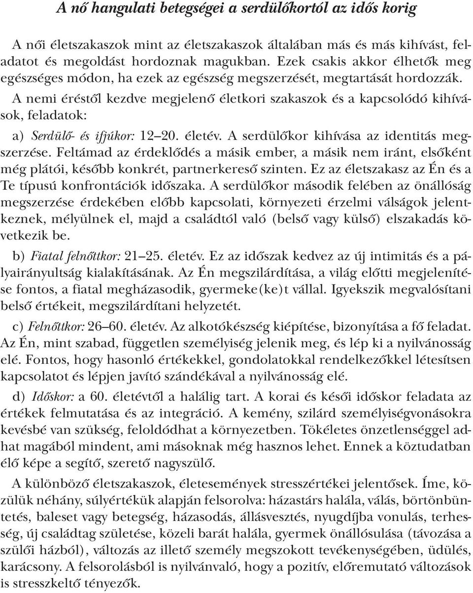 A nemi éréstől kezdve megjelenő életkori szakaszok és a kapcsolódó kihívások, feladatok: a) Serdülő- és ifjúkor: 12 20. életév. A serdülőkor kihívása az identitás megszerzése.