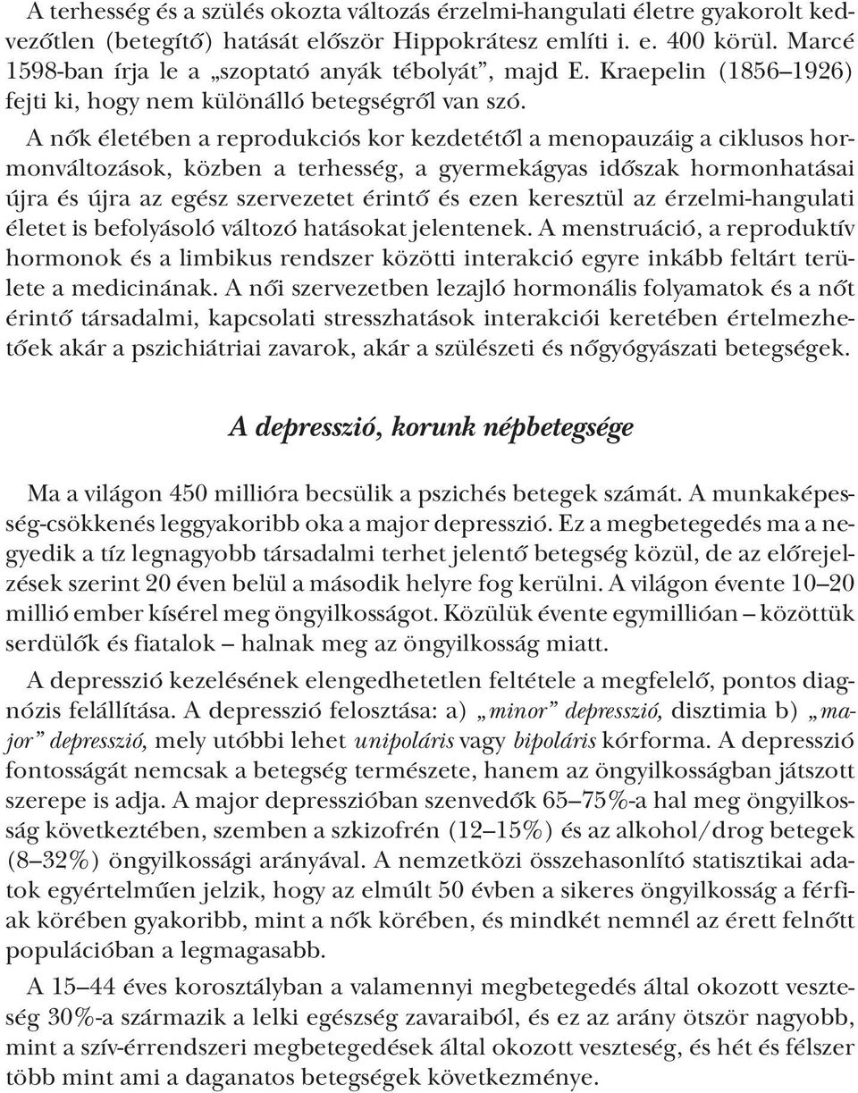 A nők életében a reprodukciós kor kezdetétől a menopauzáig a ciklusos hormonváltozások, közben a terhesség, a gyermekágyas időszak hormonhatásai újra és újra az egész szervezetet érintő és ezen