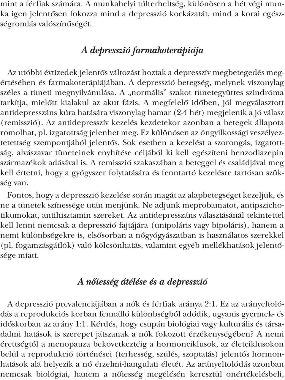 A depresszió betegség, melynek viszonylag széles a tüneti megnyilvánulása. A normális szakot tünetegyüttes szindróma tarkítja, mielőtt kialakul az akut fázis.
