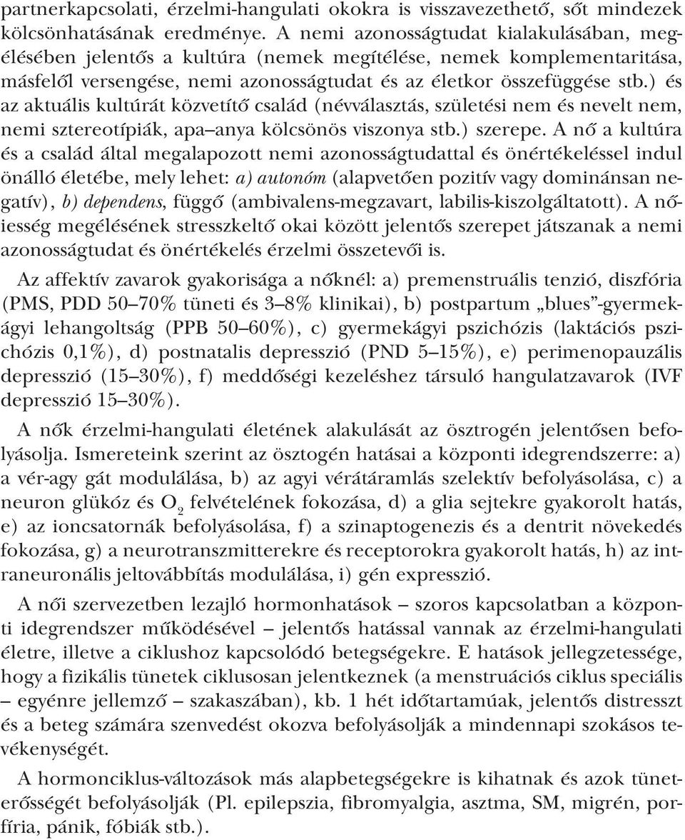 ) és az aktuális kultúrát közvetítő család (névválasztás, születési nem és nevelt nem, nemi sztereotípiák, apa anya kölcsönös viszonya stb.) szerepe.