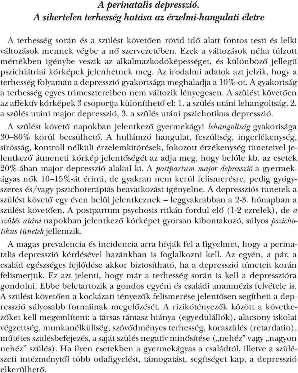 Ezek a változások néha túlzott mértékben igénybe veszik az alkalmazkodóképességet, és különböző jellegű pszichiátriai kórképek jelenhetnek meg.