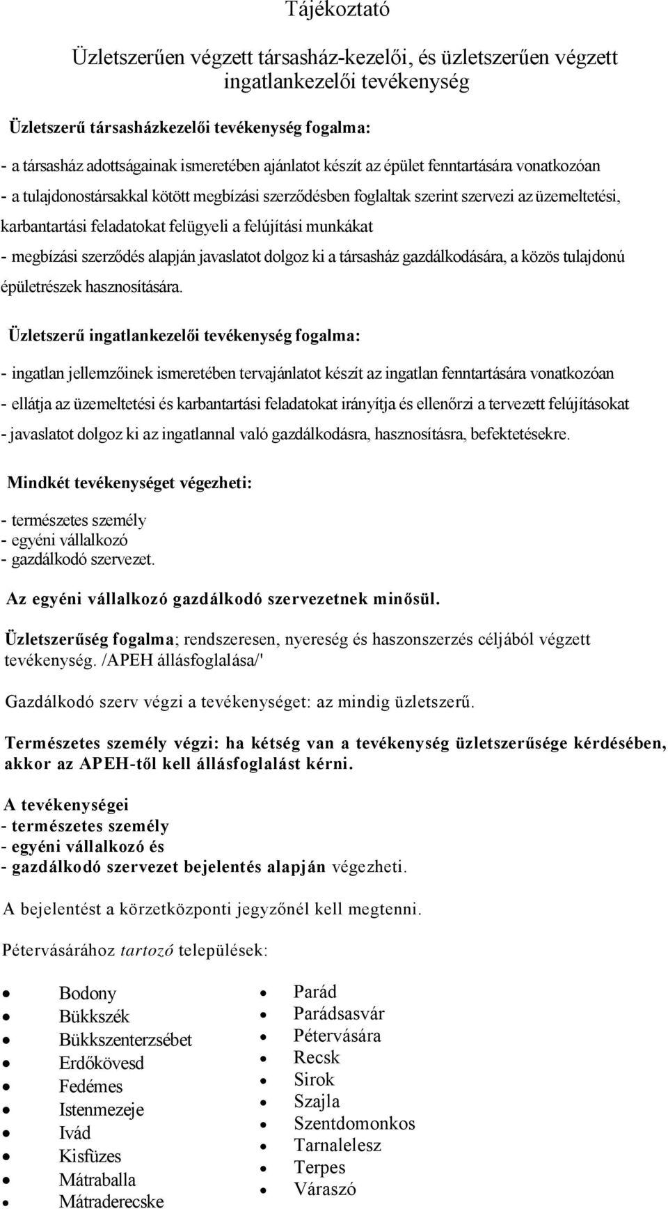 munkákat - megbízási szerződés alapján javaslatot dolgoz ki a társasház gazdálkodására, a közös tulajdonú épületrészek hasznosítására.