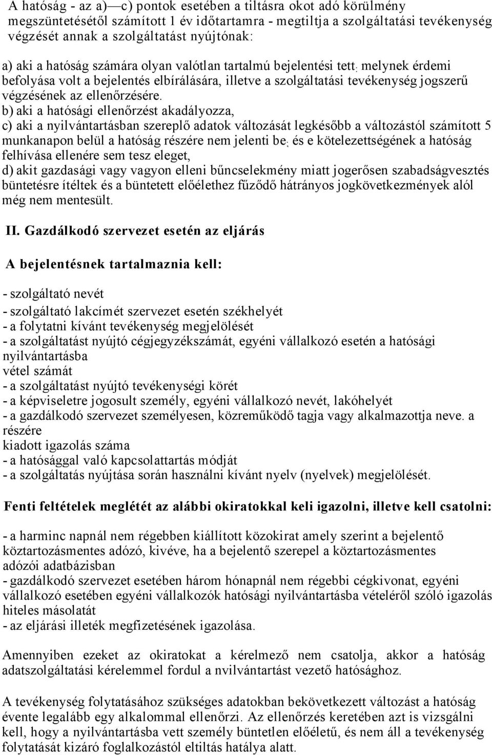 b) aki a hatósági ellenőrzést akadályozza, c) aki a nyilvántartásban szereplő adatok változását legkésőbb a változástól számított 5 munkanapon belül a hatóság részére nem jelenti be ; és e