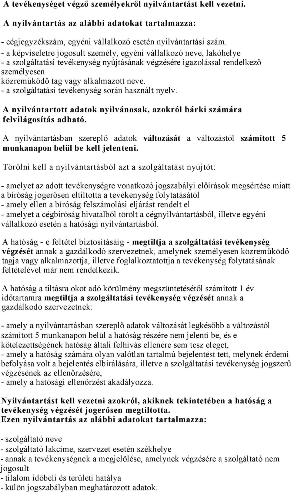 - a szolgáltatási tevékenység során használt nyelv. A nyilvántartott adatok nyilvánosak, azokról bárki számára felvilágosítás adható.