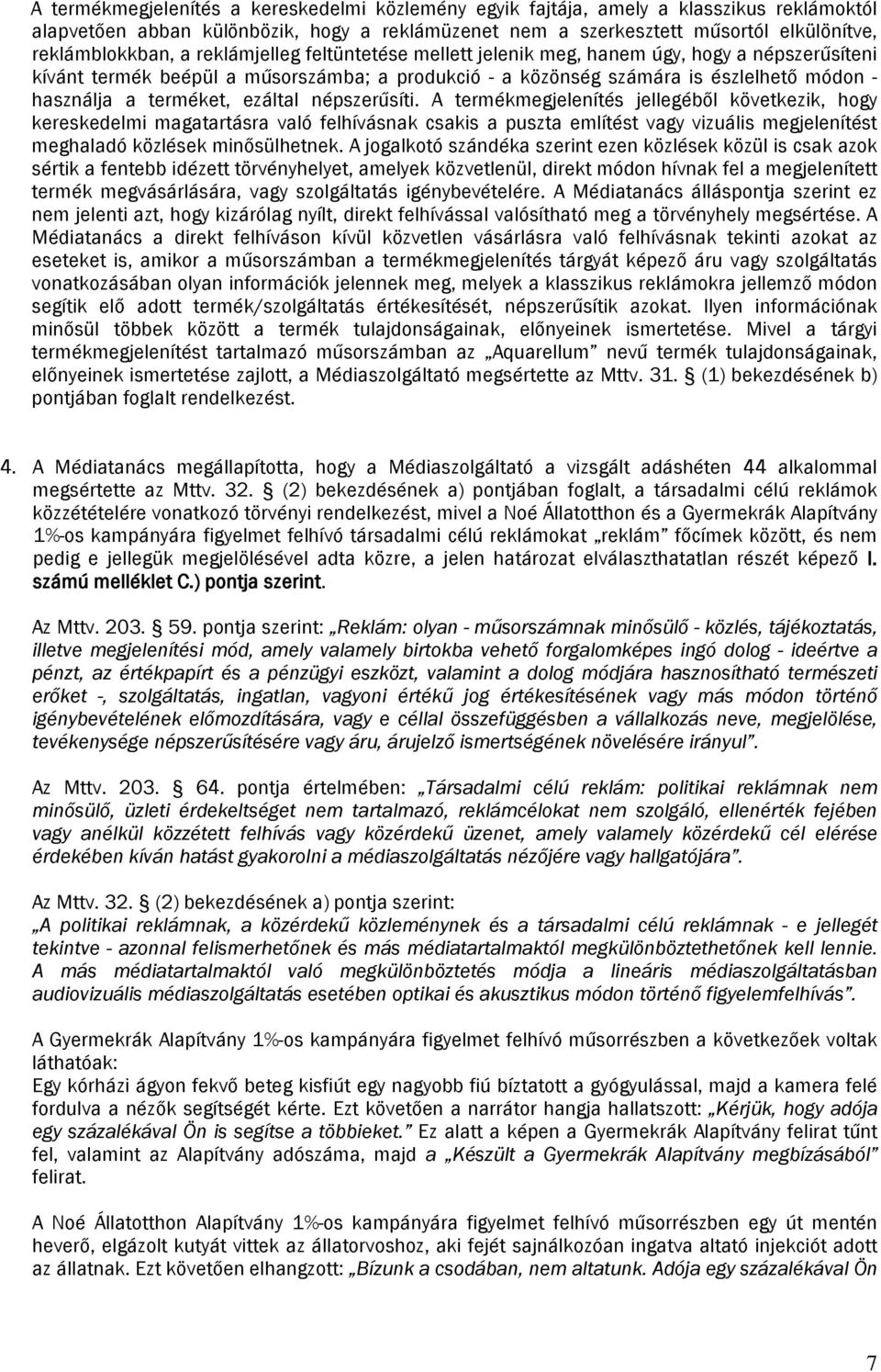 ezáltal népszerűsíti. A termékmegjelenítés jellegéből következik, hogy kereskedelmi magatartásra való felhívásnak csakis a puszta említést vagy vizuális megjelenítést meghaladó közlések minősülhetnek.