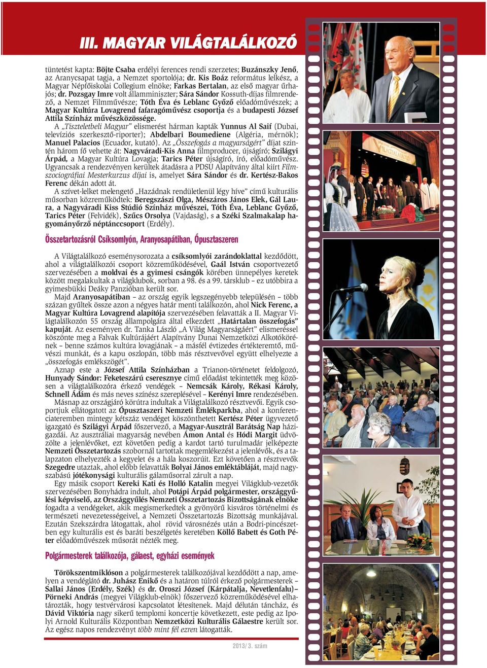 Pozsgay Imre volt államminiszter; Sára Sándor Kossuth-díjas filmrendezõ, a Nemzet Filmmûvésze; Tóth Éva és Leblanc Gyõzõ elõadómûvészek; a Magyar Kultúra Lovagrend fafaragómûvész csoportja és a