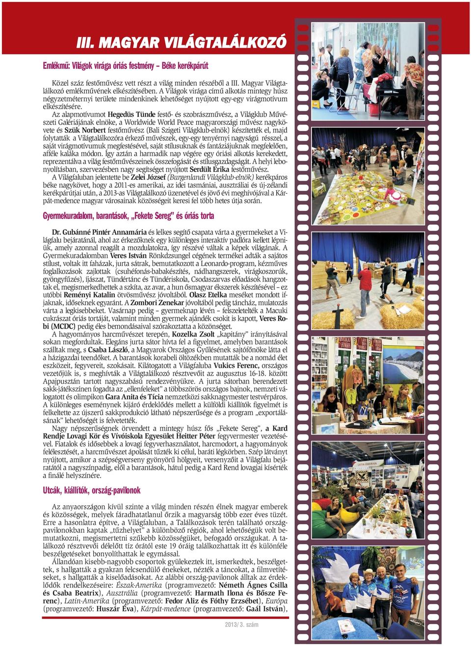 Az alapmotívumot Hegedüs Tünde festõ- és szobrászmûvész, a Világklub Mûvészeti Galériájának elnöke, a Worldwide World Peace magyarországi mûvész nagykövete és Szük Norbert festõmûvész (Bali Szigeti