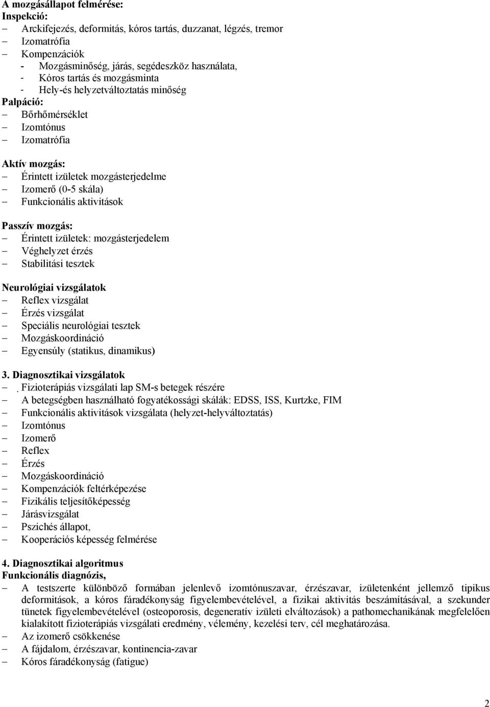 mozgás: Érintett izületek: mozgásterjedelem Véghelyzet érzés Stabilitási tesztek Neurológiai vizsgálatok Reflex vizsgálat Érzés vizsgálat Speciális neurológiai tesztek Mozgáskoordináció Egyensúly