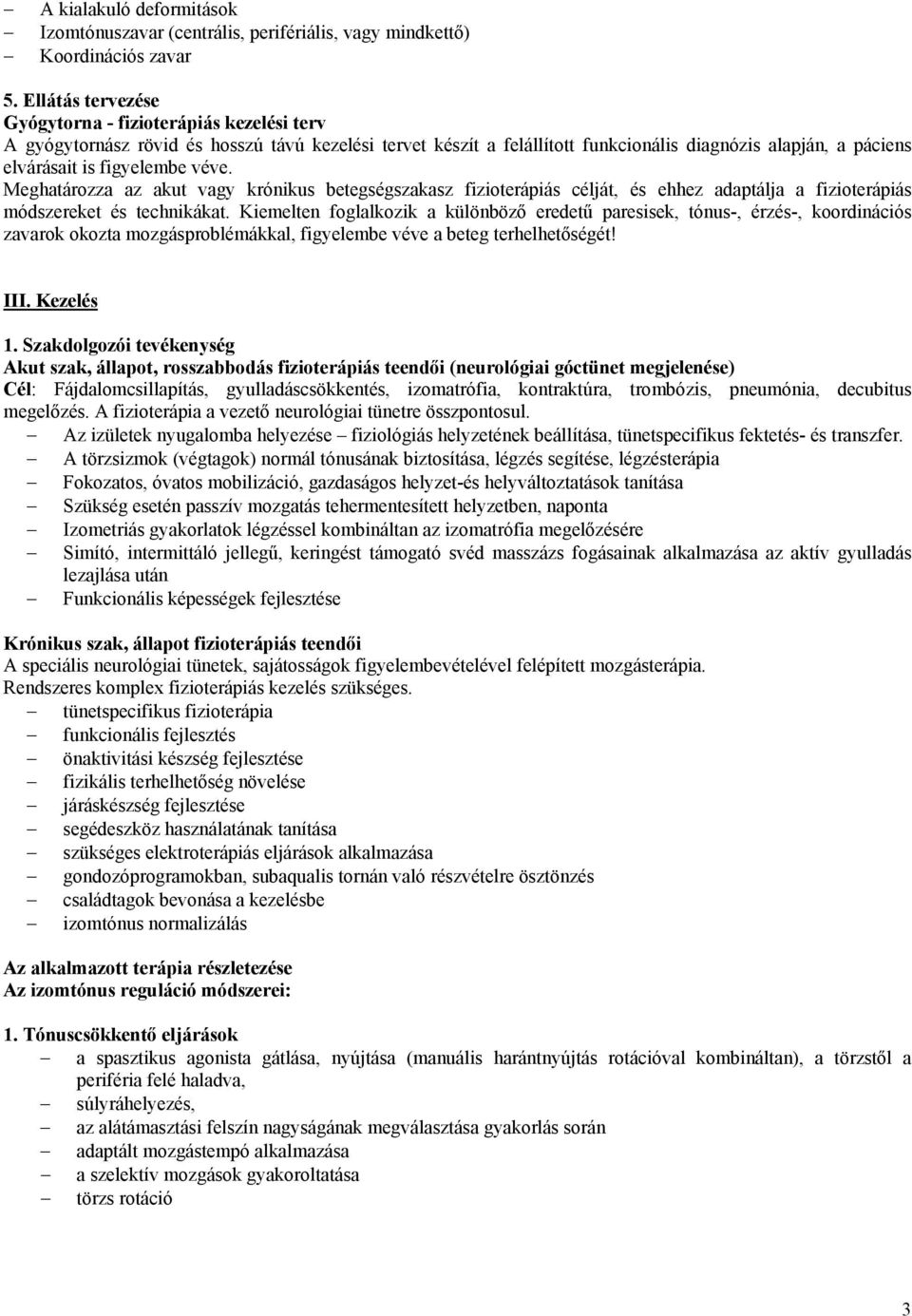 véve. Meghatározza az akut vagy krónikus betegségszakasz fizioterápiás célját, és ehhez adaptálja a fizioterápiás módszereket és technikákat.