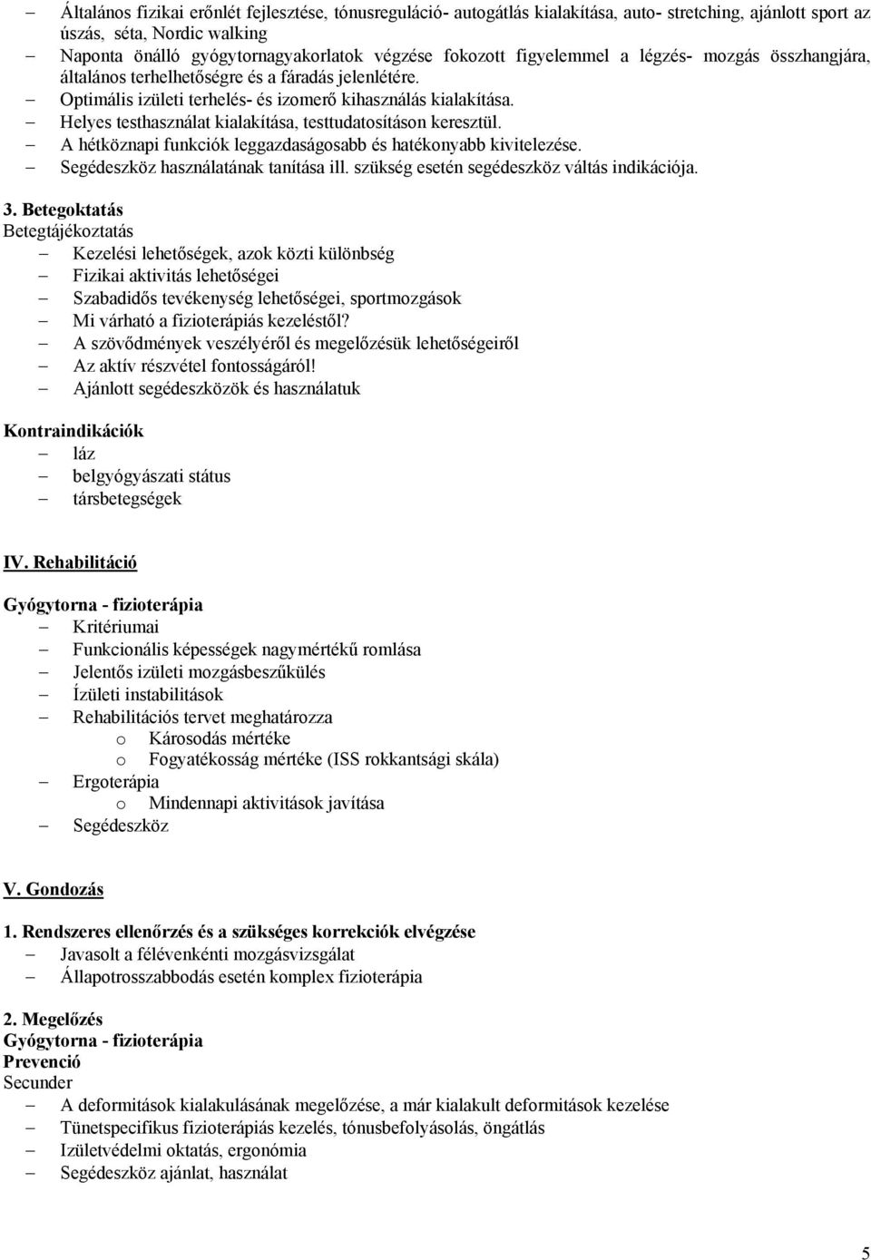 Helyes testhasználat kialakítása, testtudatosításon keresztül. A hétköznapi funkciók leggazdaságosabb és hatékonyabb kivitelezése. Segédeszköz használatának tanítása ill.