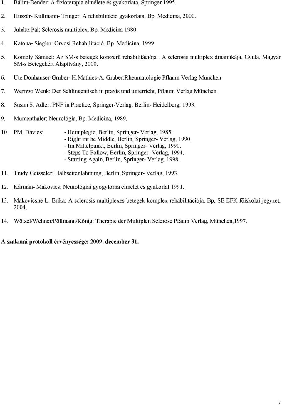A sclerosis multiplex dinamikája, Gyula, Magyar SM-s Betegekért Alapítvány, 2000. 6. Ute Donhauser-Gruber- H.Mathies-A. Gruber:Rheumatológie Pflaum Verlag München 7.