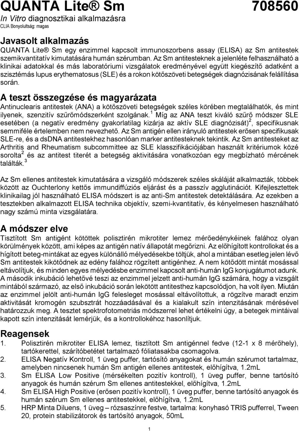 Az Sm antitesteknek a jelenléte felhasználható a klinikai adatokkal és más laboratóriumi vizsgálatok eredményével együtt kiegészítő adatként a szisztémás lupus erythematosus (SLE) és a rokon