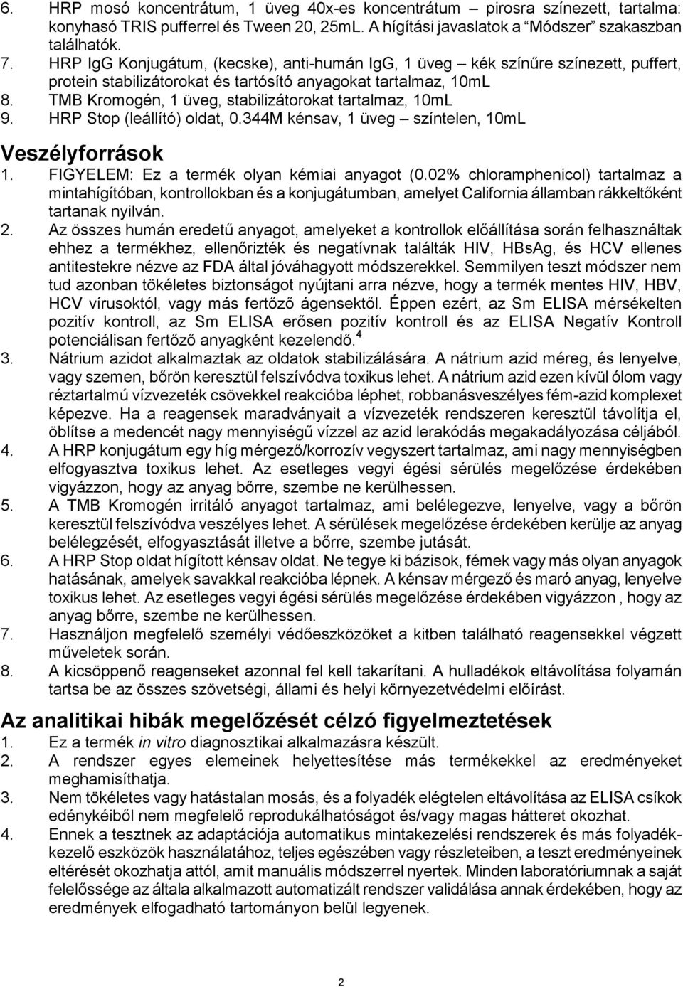 TMB Kromogén, 1 üveg, stabilizátorokat tartalmaz, 10mL 9. HRP Stop (leállító) oldat, 0.344M kénsav, 1 üveg színtelen, 10mL Veszélyforrások 1. FIGYELEM: Ez a termék olyan kémiai anyagot (0.