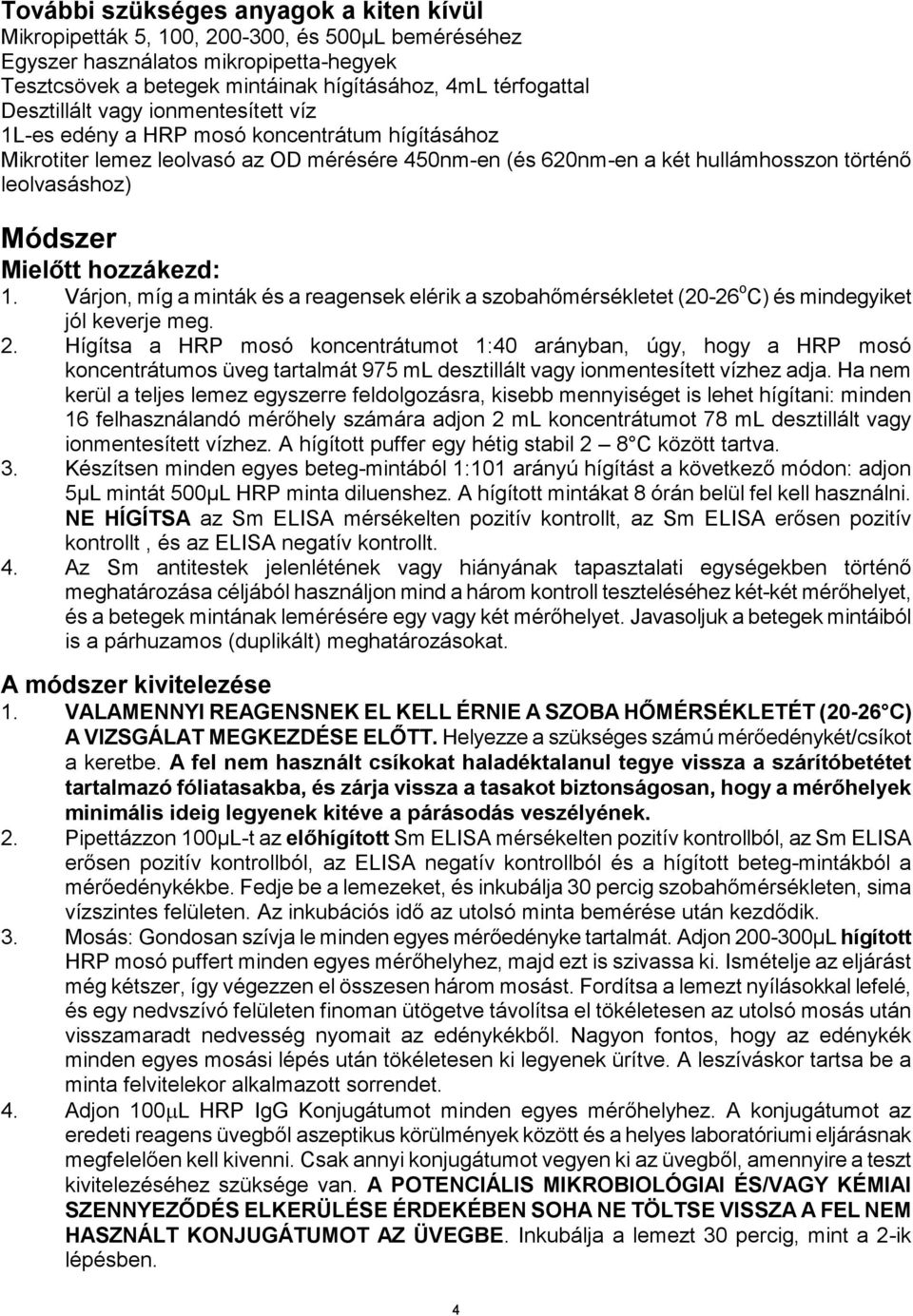 Mielőtt hozzákezd: 1. Várjon, míg a minták és a reagensek elérik a szobahőmérsékletet (20-26 o C) és mindegyiket jól keverje meg. 2.