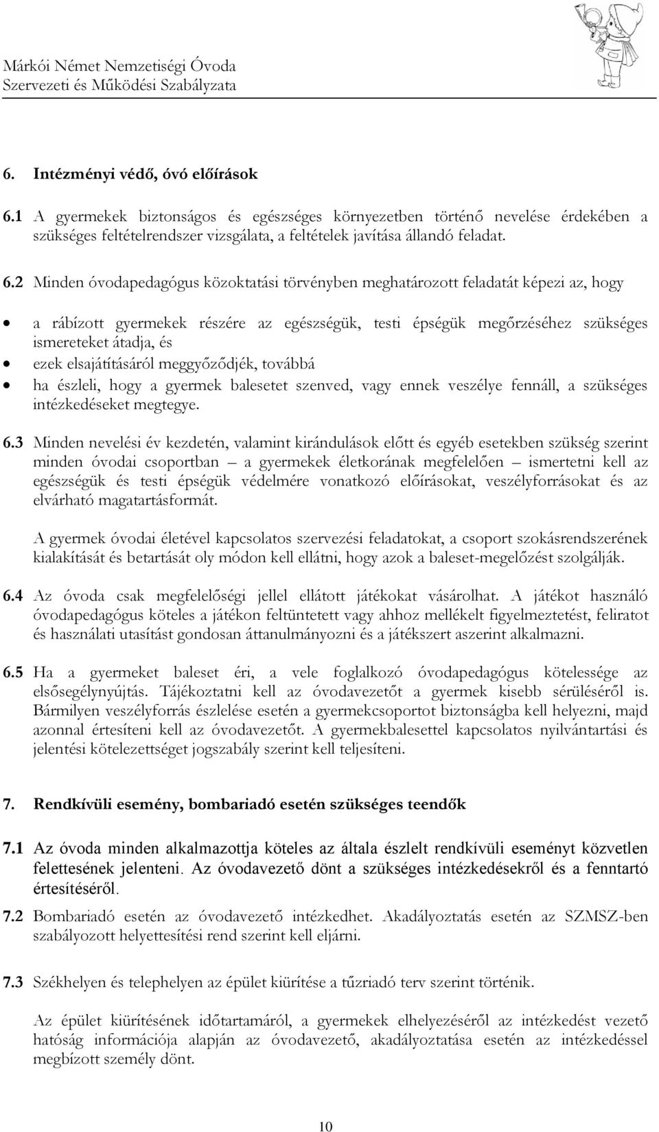 2 Minden óvodapedagógus közoktatási törvényben meghatározott feladatát képezi az, hogy a rábízott gyermekek részére az egészségük, testi épségük megőrzéséhez szükséges ismereteket átadja, és ezek