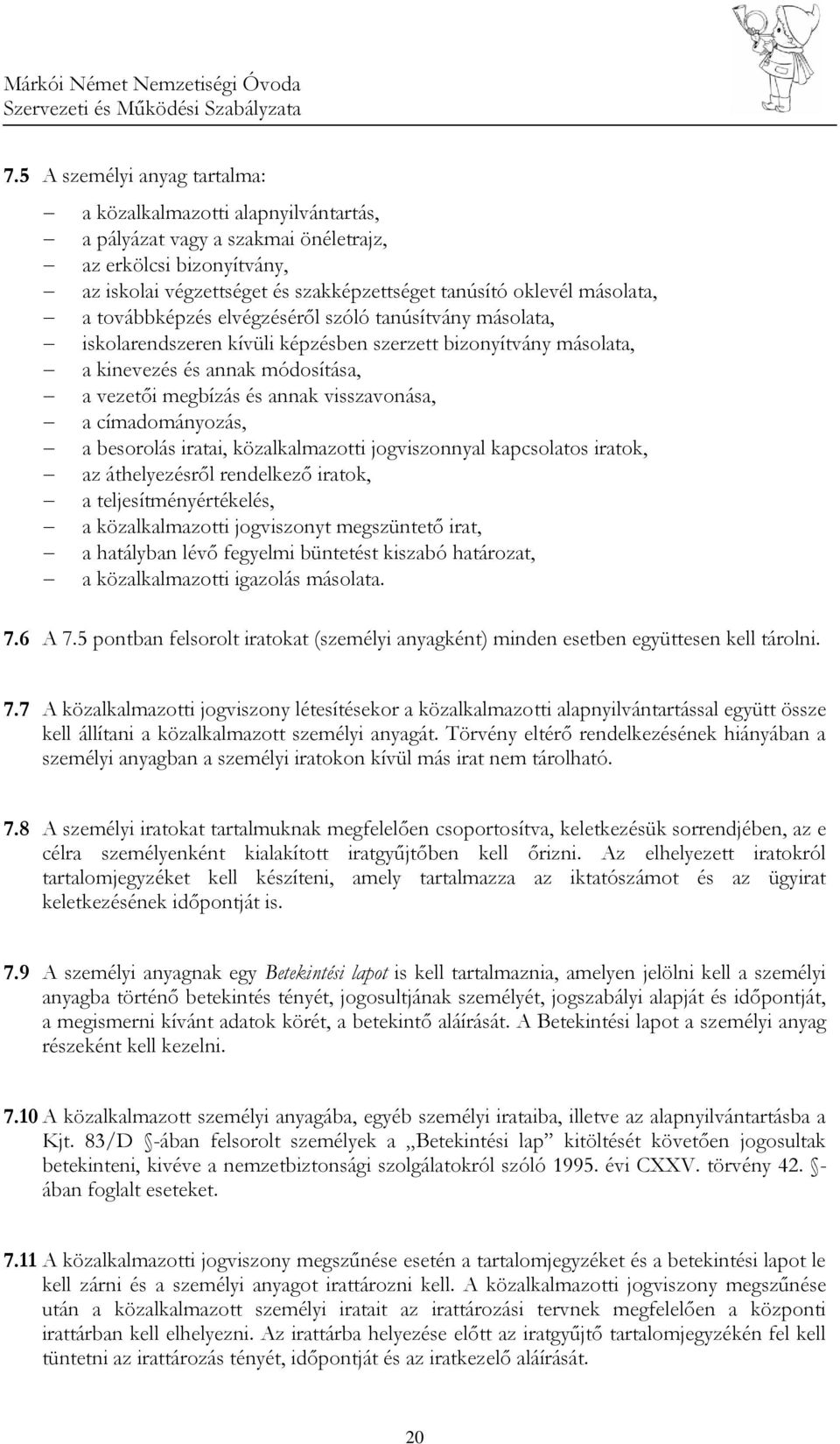 visszavonása, a címadományozás, a besorolás iratai, közalkalmazotti jogviszonnyal kapcsolatos iratok, az áthelyezésről rendelkező iratok, a teljesítményértékelés, a közalkalmazotti jogviszonyt
