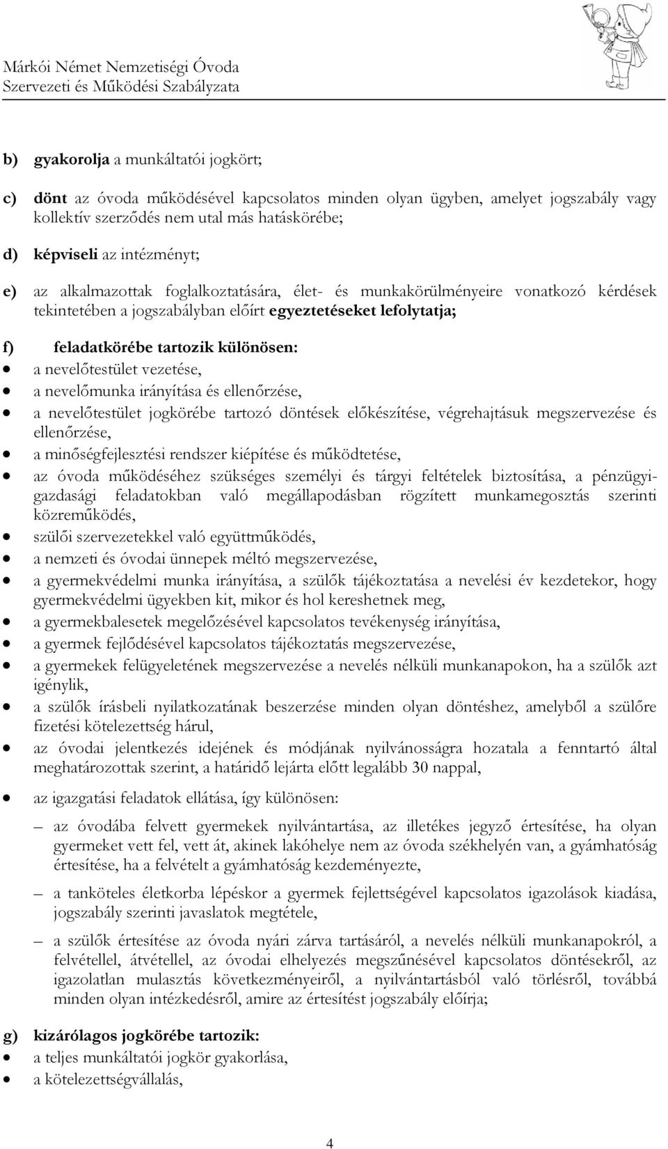 nevelőtestület vezetése, a nevelőmunka irányítása és ellenőrzése, a nevelőtestület jogkörébe tartozó döntések előkészítése, végrehajtásuk megszervezése és ellenőrzése, a minőségfejlesztési rendszer