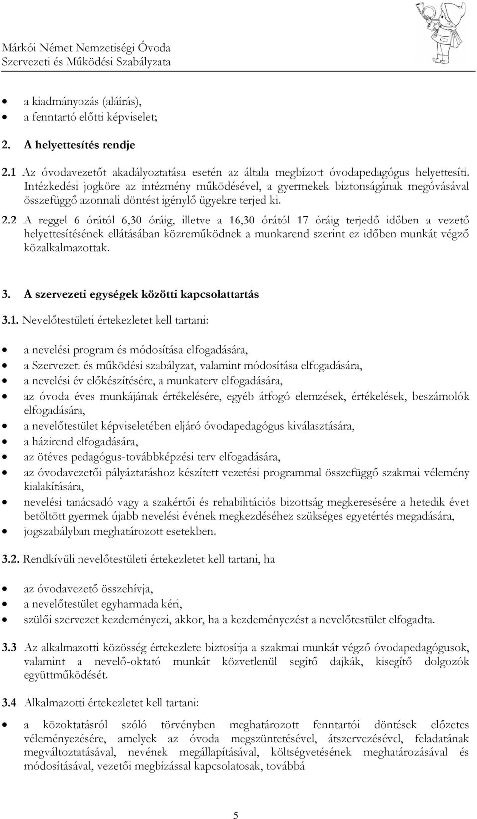2 A reggel 6 órától 6,30 óráig, illetve a 16,30 órától 17 óráig terjedő időben a vezető helyettesítésének ellátásában közreműködnek a munkarend szerint ez időben munkát végző közalkalmazottak. 3.