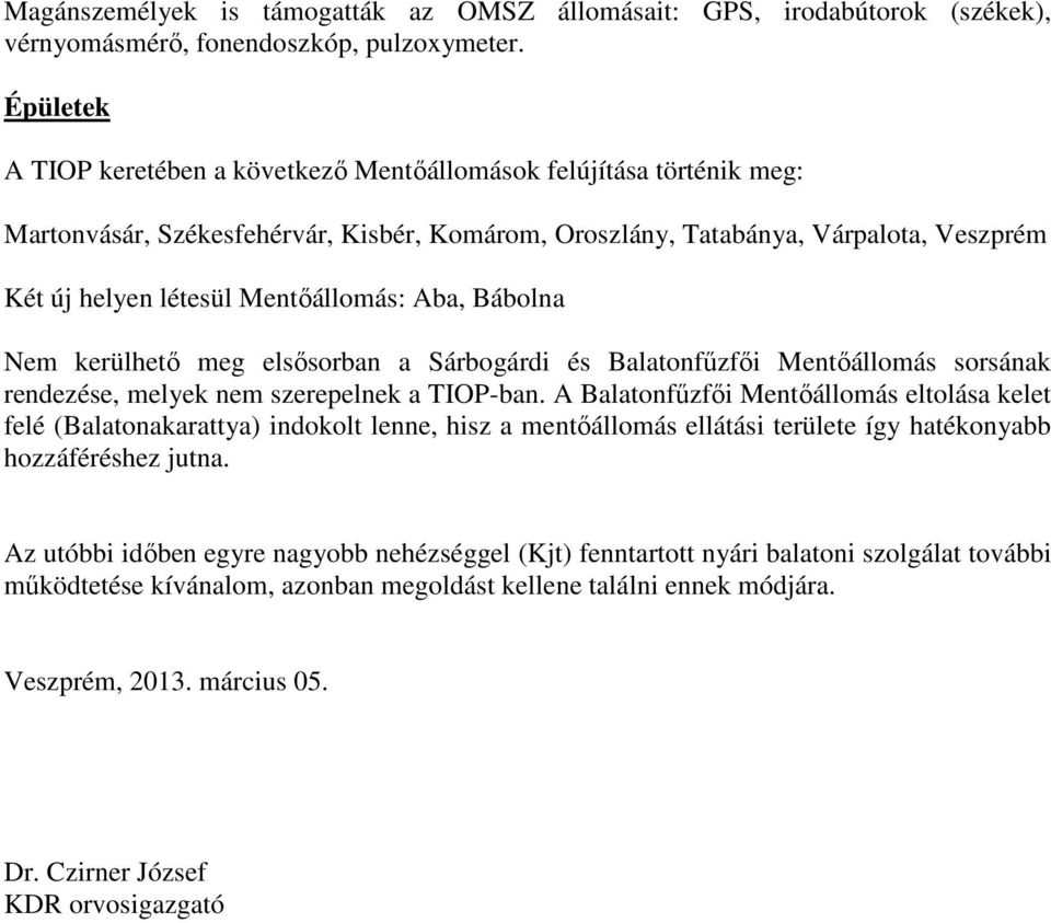 Mentőállomás: Aba, Bábolna Nem kerülhető meg elsősorban a Sárbogárdi és Balatonfűzfői Mentőállomás sorsának rendezése, melyek nem szerepelnek a TIOP-ban.