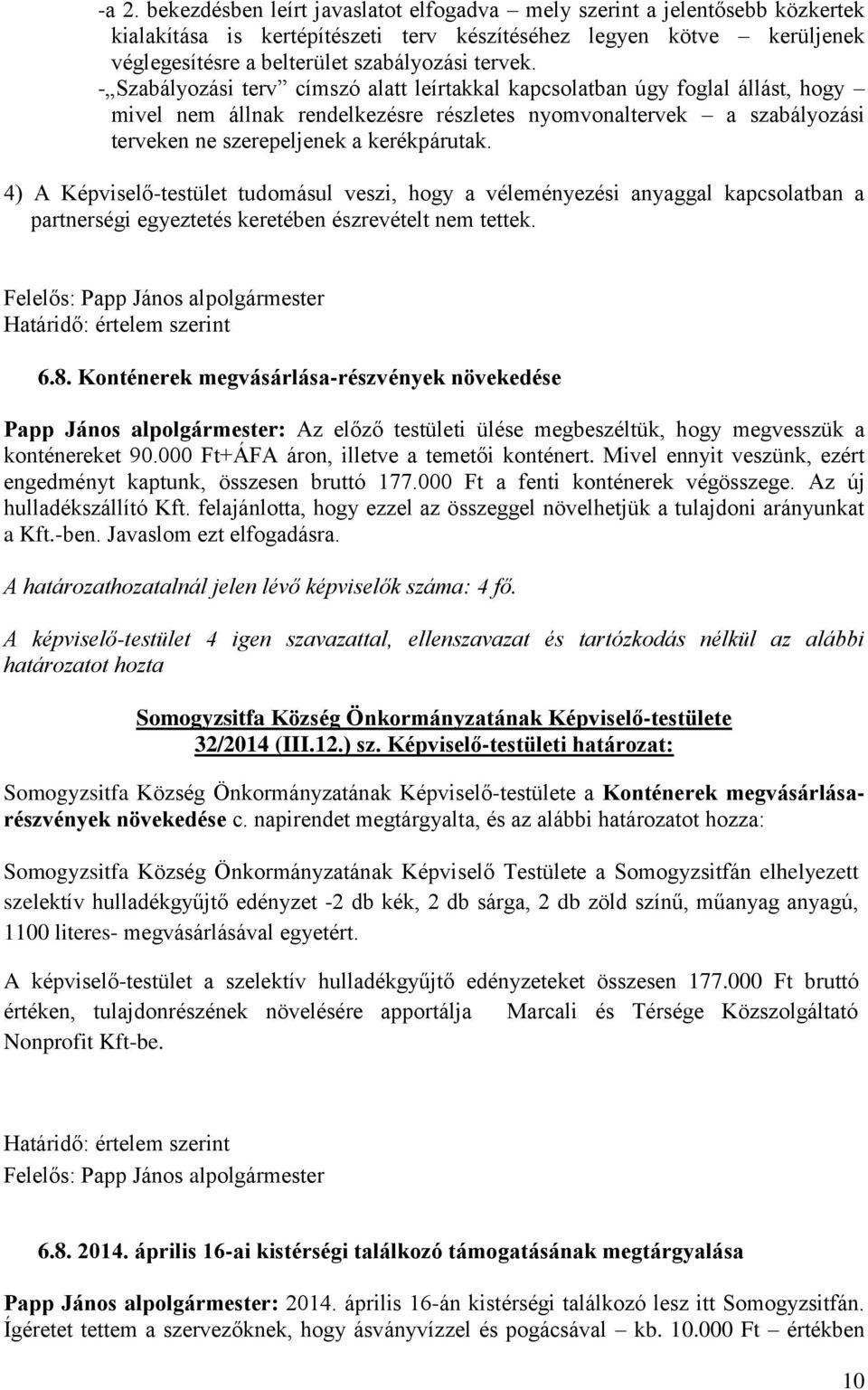 - Szabályozási terv címszó alatt leírtakkal kapcsolatban úgy foglal állást, hogy mivel nem állnak rendelkezésre részletes nyomvonaltervek a szabályozási terveken ne szerepeljenek a kerékpárutak.