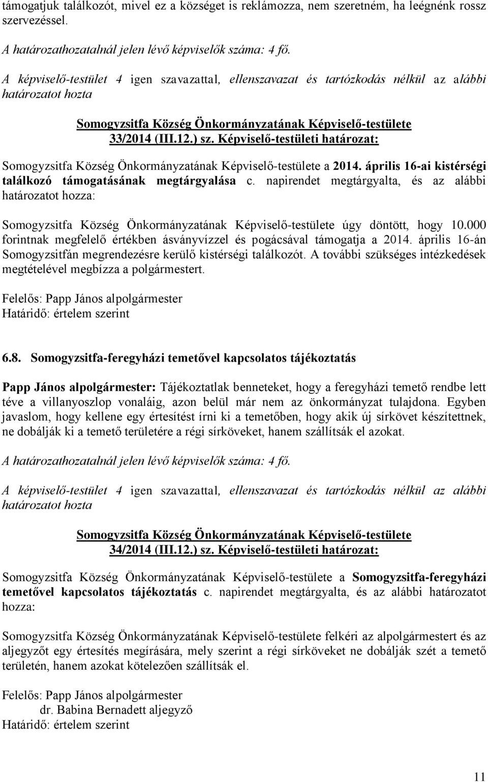 000 forintnak megfelelő értékben ásványvízzel és pogácsával támogatja a 2014. április 16-án Somogyzsitfán megrendezésre kerülő kistérségi találkozót.