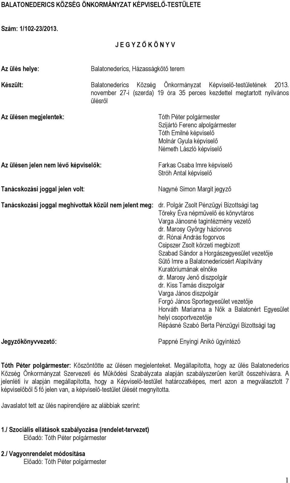 november 27-i (szerda) 19 óra 35 perces kezdettel megtartott nyilvános ülésről Az ülésen megjelentek: Az ülésen jelen nem lévő képviselők: Tanácskozási joggal jelen volt: Tóth Péter polgármester