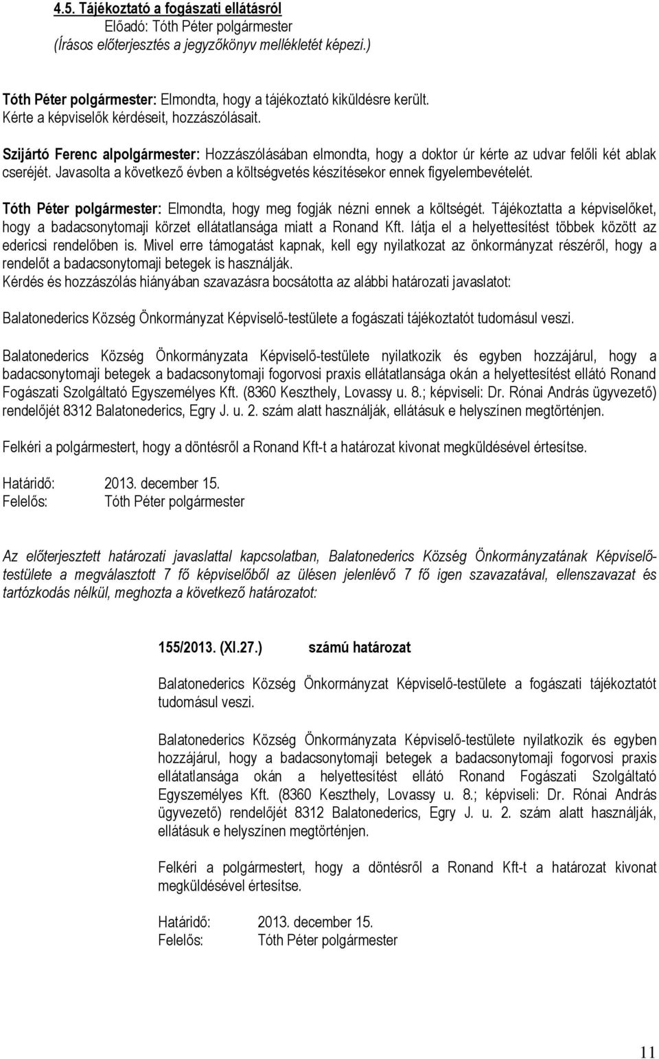 Tóth Péter polgármester: Elmondta, hogy meg fogják nézni ennek a költségét. Tájékoztatta a képviselőket, hogy a badacsonytomaji körzet ellátatlansága miatt a Ronand Kft.