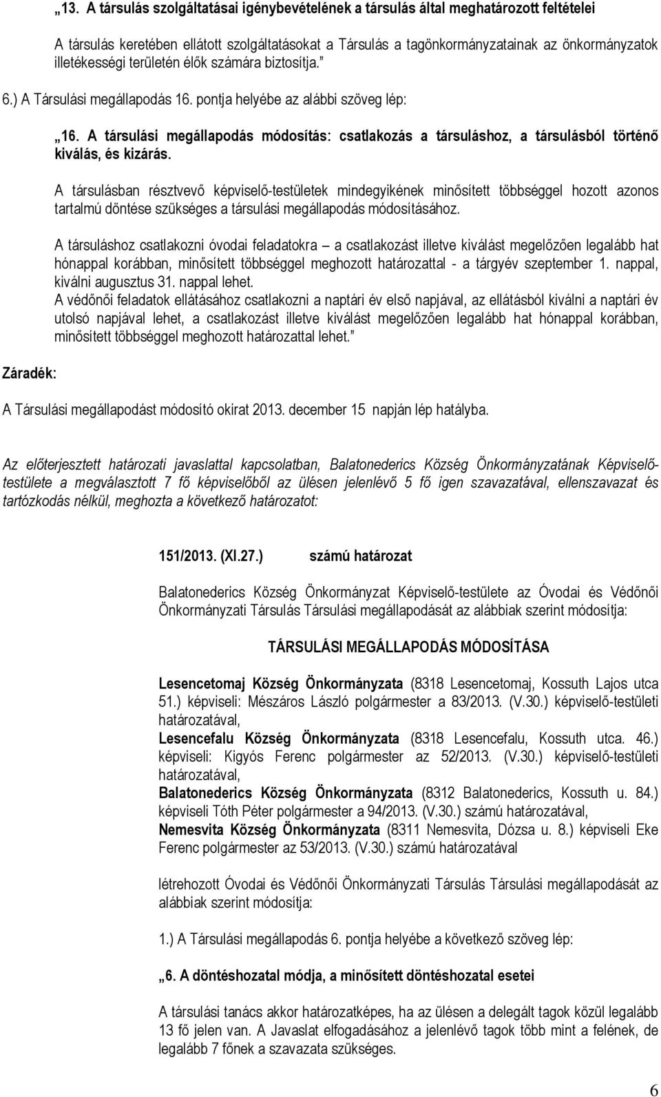 A társulási megállapodás módosítás: csatlakozás a társuláshoz, a társulásból történő kiválás, és kizárás.