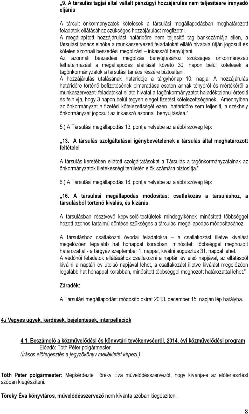 A megállapított hozzájárulást határidőre nem teljesítő tag bankszámlája ellen, a társulási tanács elnöke a munkaszervezeti feladatokat ellátó hivatala útján jogosult és köteles azonnali beszedési