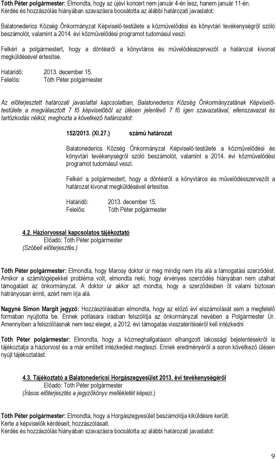 beszámolót, valamint a 2014. évi közművelődési programot tudomásul veszi. Felkéri a polgármestert, hogy a döntésről a könyvtáros és művelődésszervezőt a határozat kivonat megküldésével értesítse.