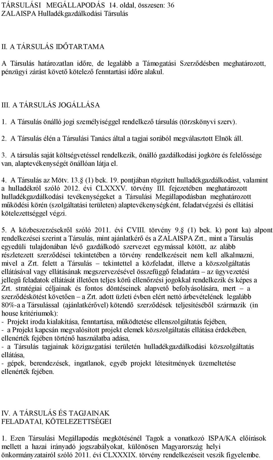 A Társulás önálló jogi személyiséggel rendelkező társulás (törzskönyvi szerv). 2. A Társulás élén a Társulási Tanács által a tagjai sorából megválasztott Elnök áll. 3.