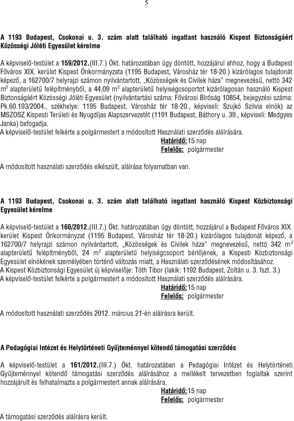 ) kizárólagos tulajdonát képező, a 162700/7 helyrajzi számon nyilvántartott, Közösségek és Civilek háza megnevezésű, nettó 342 m 2 alapterületű felépítményből, a 44,09 m 2 alapterületű