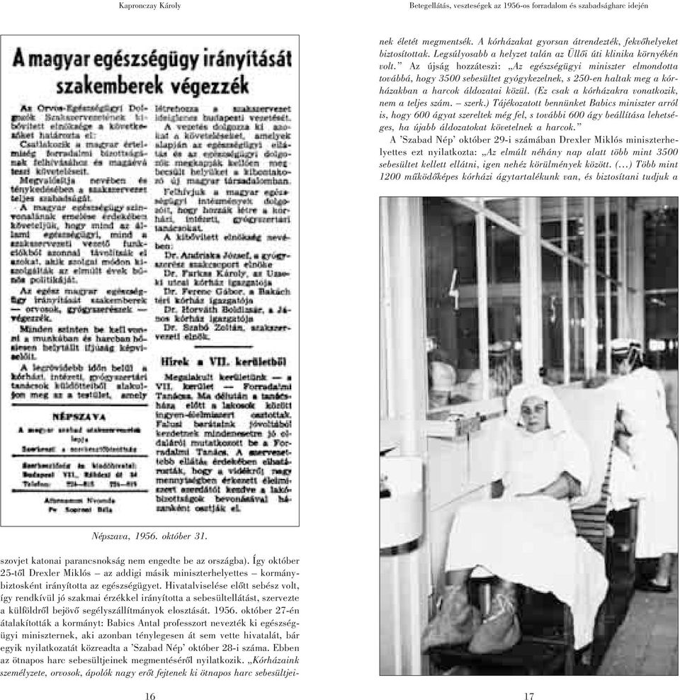 Az újság hozzáteszi: Az egészségügyi miniszter elmondotta továbbá, hogy 3500 sebesültet gyógykezelnek, s 250-en haltak meg a kórházakban a harcok áldozatai közül.