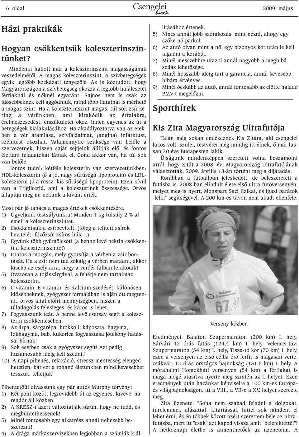 Sajnos nem is csak az idõsebbeknek kell aggódniuk, mind több fiatalnál is mérhetõ a magas szint.