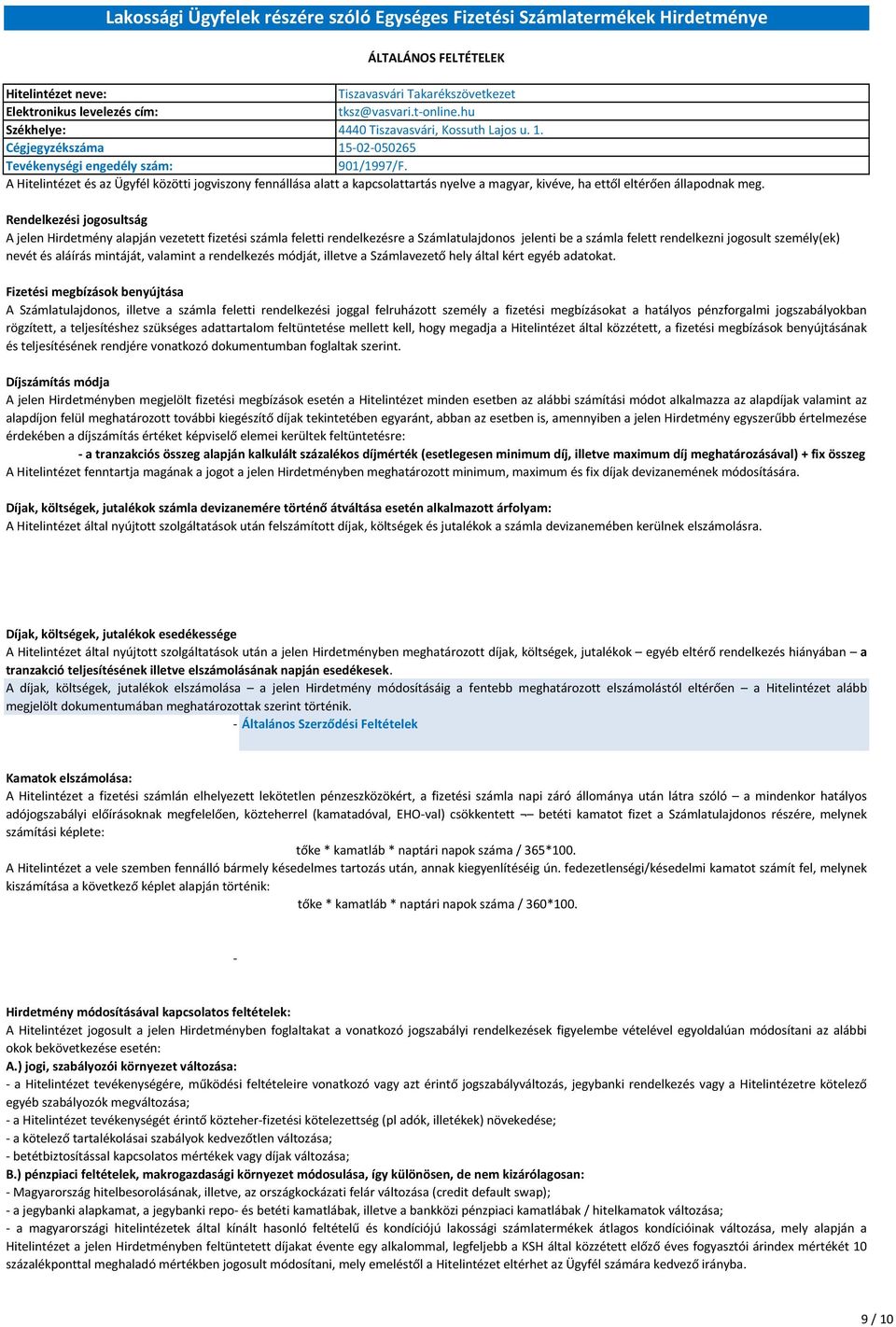 A Hitelintézet és az Ügyfél közötti jogviszony fennállása alatt a kapcsolattartás nyelve a magyar, kivéve, ha ettől eltérően állapodnak meg.