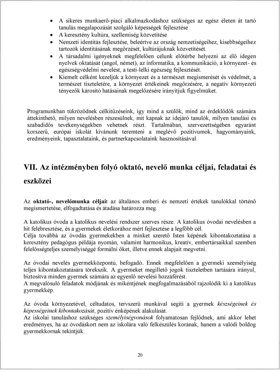 A társadalmi igényeknek megfelelően célunk előtérbe helyezni az élő idegen nyelvek oktatását (angol, német), az informatika, a kommunikáció, a környezet- és egészségvédelmi nevelést, a testi-lelki