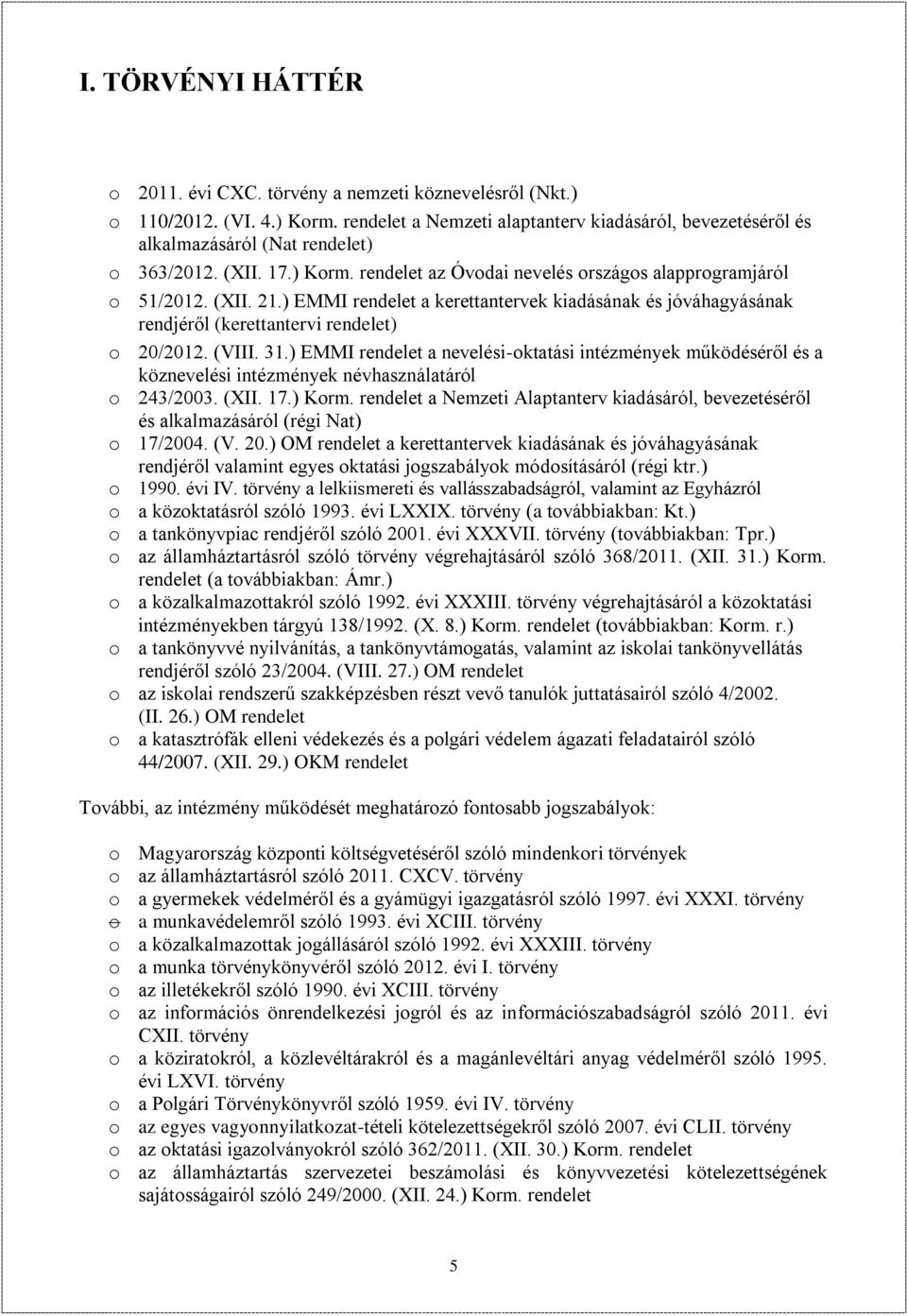 ) EMMI rendelet a kerettantervek kiadásának és jóváhagyásának rendjéről (kerettantervi rendelet) o 20/2012. (VIII. 31.
