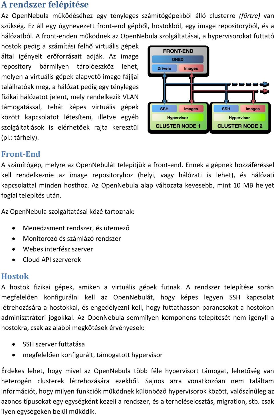 A front-enden működnek az OpenNebula szolgáltatásai, a hypervisorokat futtató hostok pedig a számítási felhő virtuális gépek által igényelt erőforrásait adják.
