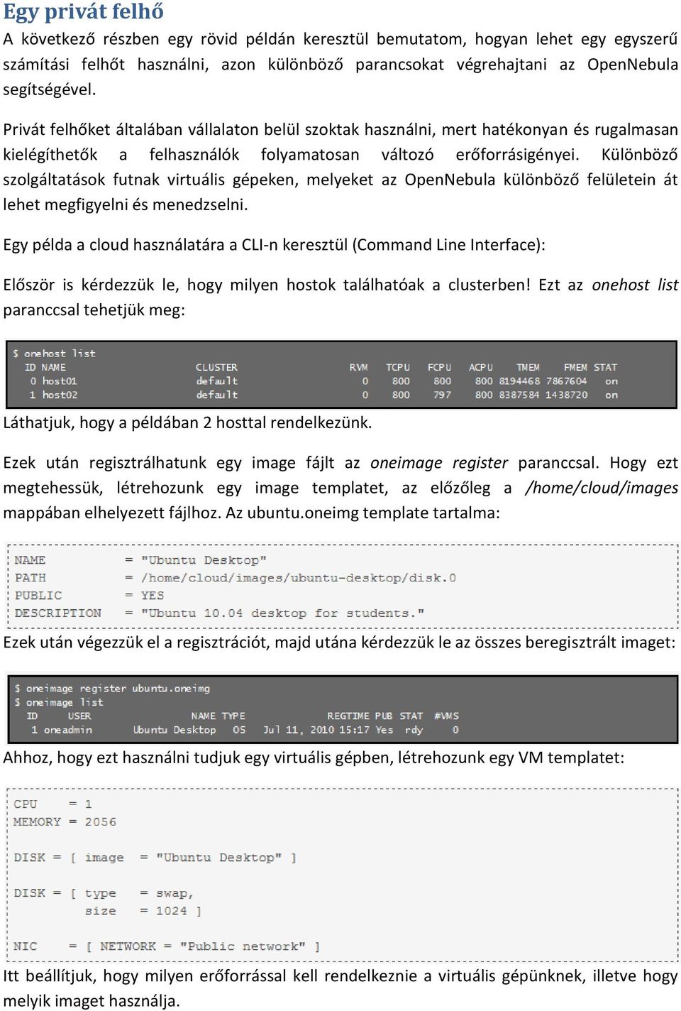 Különböző szolgáltatások futnak virtuális gépeken, melyeket az OpenNebula különböző felületein át lehet megfigyelni és menedzselni.