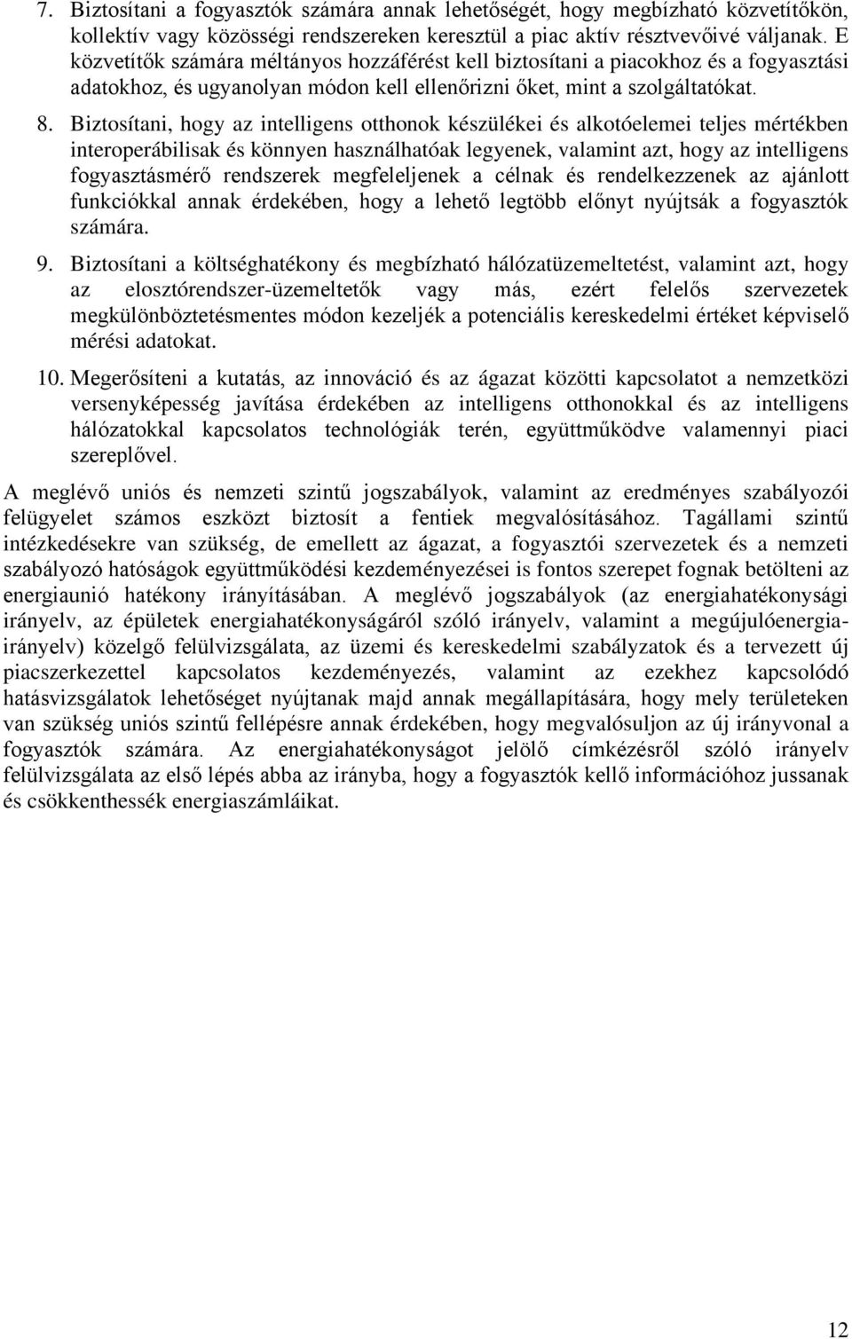 Biztosítani, hogy az intelligens otthonok készülékei és alkotóelemei teljes mértékben interoperábilisak és könnyen használhatóak legyenek, valamint azt, hogy az intelligens fogyasztásmérő rendszerek