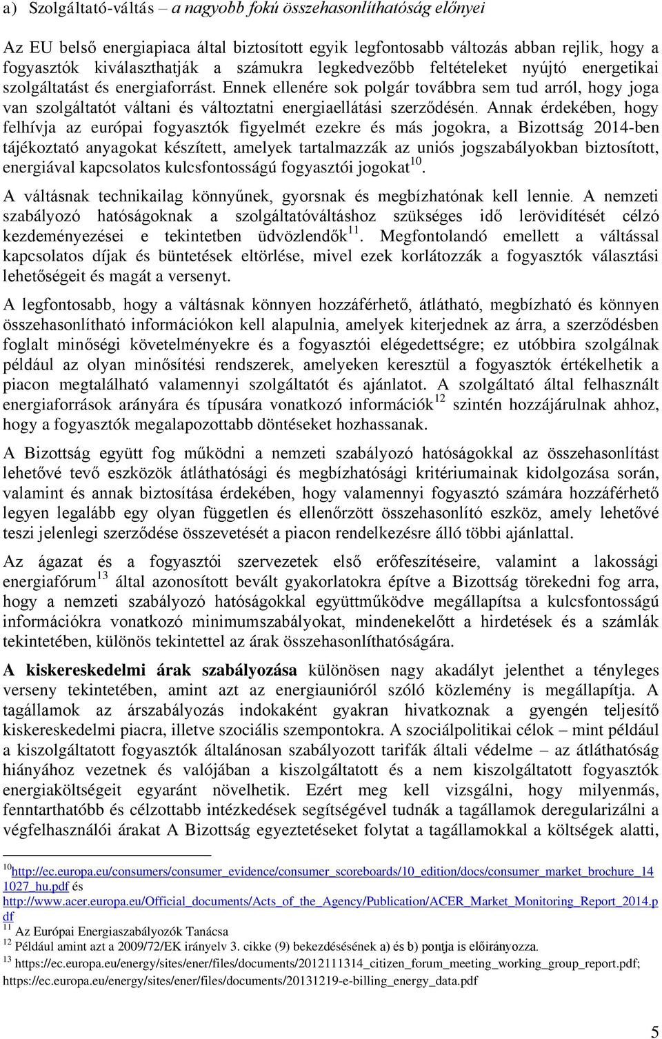 Ennek ellenére sok polgár továbbra sem tud arról, hogy joga van szolgáltatót váltani és változtatni energiaellátási szerződésén.
