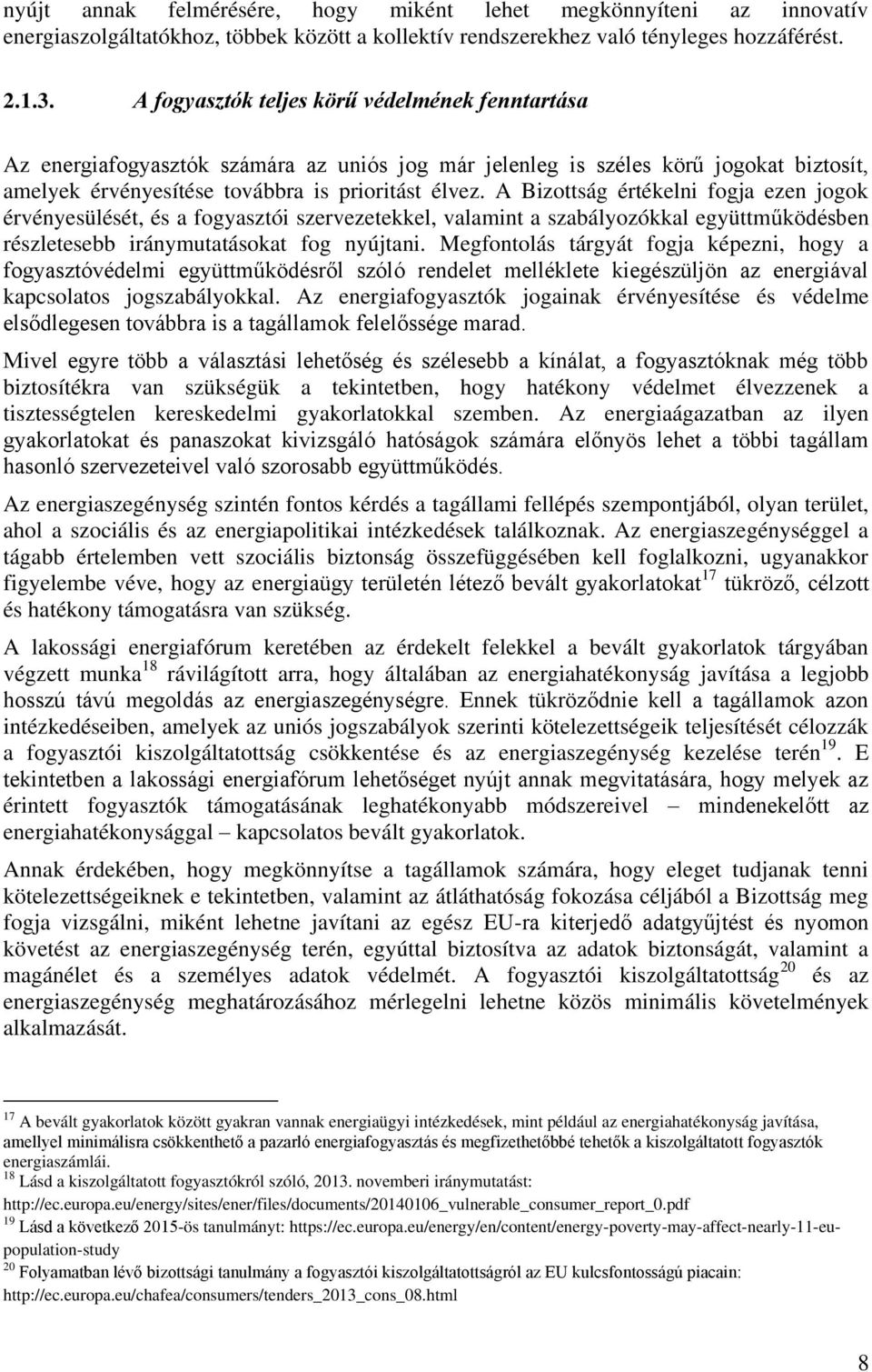 A Bizottság értékelni fogja ezen jogok érvényesülését, és a fogyasztói szervezetekkel, valamint a szabályozókkal együttműködésben részletesebb iránymutatásokat fog nyújtani.