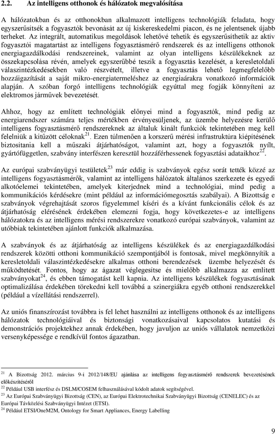 Az integrált, automatikus megoldások lehetővé tehetik és egyszerűsíthetik az aktív fogyasztói magatartást az intelligens fogyasztásmérő rendszerek és az intelligens otthonok energiagazdálkodási